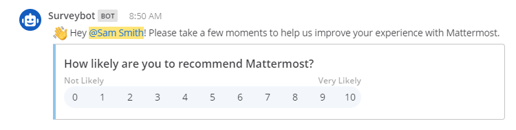 Once Mattermost sends out a user satisfaction survey, all users receive an in-product message from a system bot the next time they log in or refresh Mattermost. The in-product message asks users to rate how likely they'd recommend Mattermost.